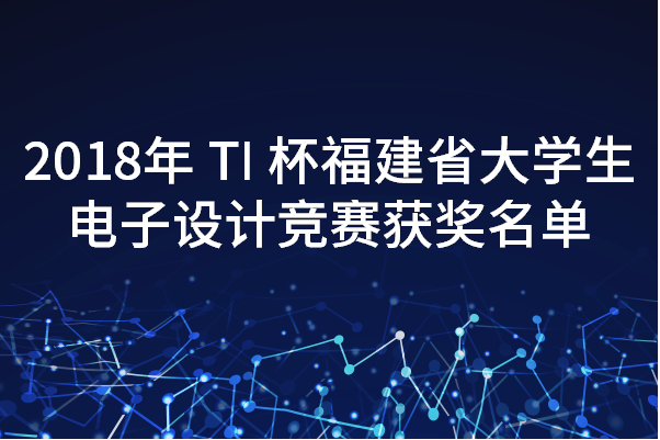 2018年 TI 杯福建省大学生电子设计竞赛获奖名单的通知