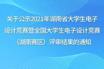 关于公示2021年湖南省大学生电子设计竞赛暨全国大学生电子设计竞赛（湖南赛区）评审结果的通知