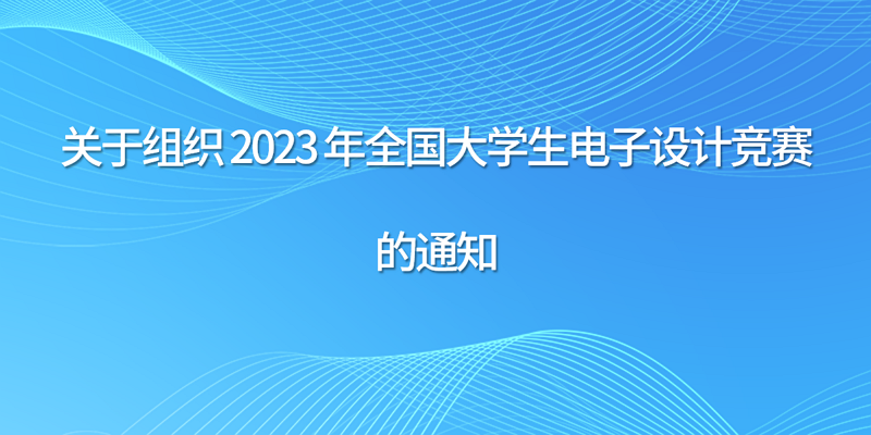 关于组织2023年全国大学生电子设计竞赛的通知